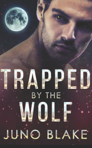Title: Trapped by the Wolf, Author: Juno Blake