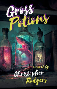 Title: Gross Potions, Author: Christopher Rodgers