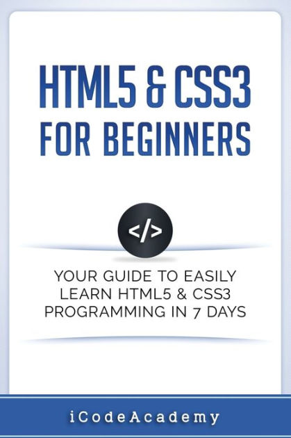 HTML5 & CSS3 For Beginners: Your Guide To Easily Learn HTML5 & CSS3 ...