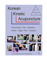 Title: Korean Kinetic Acupuncture: Acupuncture's Next Generation Muscle Trigger Point Technique:, Author: Evan Mahoney