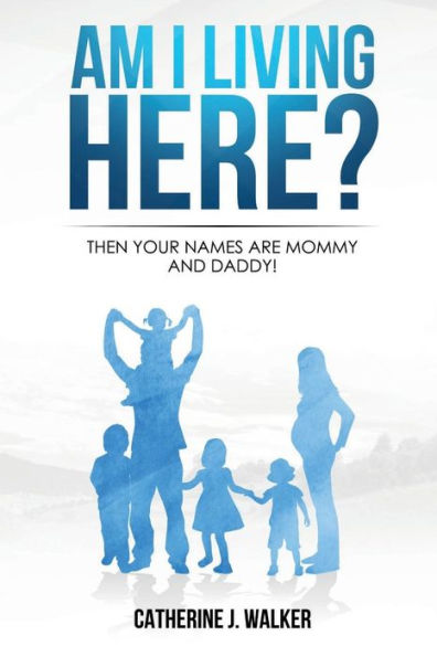 Am I living Here?: Then Your Names Are Mommy And Daddy!