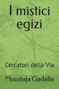 Title: I mistici egizi: Cercatori della Via, Author: Moustafa Gadalla