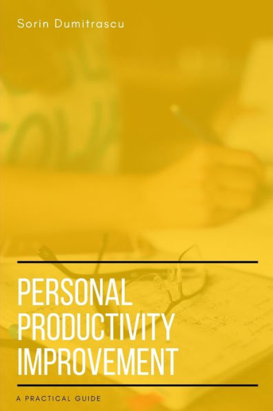 Personal Productivity Improvement: A Practical Guide