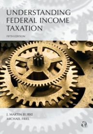 Title: Understanding Federal Income Taxation / Edition 5, Author: J. Martin Burke