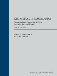 Title: Criminal Procedure: Constitutional Constraints Upon Investigation and Proof / Edition 8, Author: James Tomkovicz
