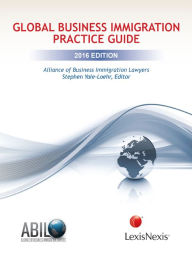 Title: Global Business Immigration Practice Guide, 2016 Edition, Author: Alliance of Business Immigration Lawyers