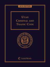 Title: Utah Criminal and Traffic Code, 2016 Edition, Author: Publisher's Editorial Staff