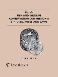 Title: Florida Fish and Wildlife Conservation Commission's Statutes, Rules and Laws, 2016 Alert #1, Author: Publisher's Editorial Staff