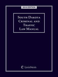 Title: South Dakota Criminal and Traffic Law Manual, 2016 Edition, Author: Publisher's Editorial Staff