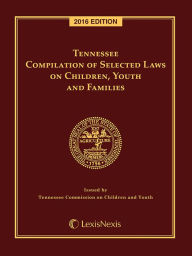 Title: Tennessee Compilation of Selected Laws on Children, Youth and Families, 2016 Edition, Author: Publisher's Editorial Staff