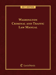 Title: Washington Criminal and Traffic Law Manual, 2017 Edition, Author: Publisher's Editorial Staff