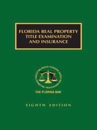 Title: Florida Real Property Title Examination and Insurance, Eighth Edition, Author: The Florida Bar Continuing Legal Education