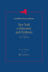 Title: LexisNexis Practice Guide: New York e-Discovery and Evidence, 2017 Edition, Author: Kyle C. Bisceglie