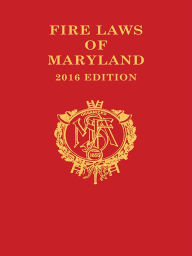 Title: Fire Laws of Maryland, 2016 Edition, Author: Publisher's Editorial Staff