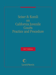 Title: California Juvenile Courts Practice and Procedure, 2017 Edition, Author: Gary C. Seiser