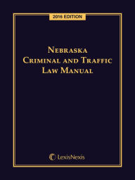 Title: Nebraska Criminal and Traffic Law Manual, 2016 Edition, Author: Publisher's Editorial Staff