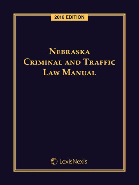 Nebraska Criminal and Traffic Law Manual, 2016 Edition