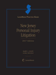 Title: LexisNexis Practice Guide: New Jersey Personal Injury Litigation, 2017 Edition, Author: Barry A. Knopf