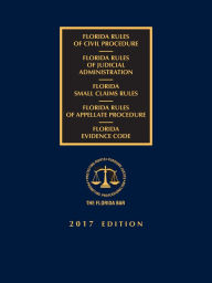 Title: Florida Civil, Judicial, Small Claims, and Appellate Rules with Florida Evidence Code, 2017 Edition, Author: The Florida Bar Continuing Legal Education