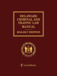 Title: Delaware Criminal and Traffic Law Manual, 2016-2017 Edition, Author: Publisher's Editorial Staff