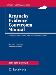 Title: Kentucky Evidence Courtroom Manual, 2017-2018 Edition, Author: Richard H. Underwood