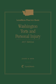 Title: LexisNexis Practice Guide: Washington Torts and Personal Injury, 2017 Edition, Author: Jeffrey M. Odom