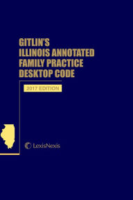 Title: Gitlin's Illinois Annotated Family Practice Desktop Code, 2017 Edition, Author: H. Joseph Gitlin