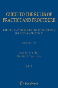 Title: Guide to the Rules of Practice and Procedure for the United States Court of Appeals for the Armed Forces, 16th Edition, Author: Eugene R. Fidell