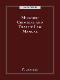 Title: Missouri Criminal and Traffic Law Manual, 2017 Edition, Author: Publisher's Editorial Staff