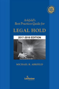 Title: Arkfeld's Best Practices Guide for Legal Hold, Author: Michael R. Arkfeld