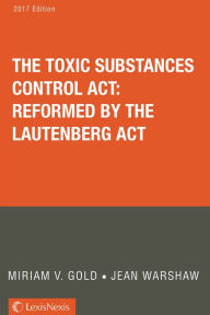 Title: The Toxic Substances Control Act: Reformed by the Lautenberg Act (Gold & Warshaw), Author: Miriam V. Gold