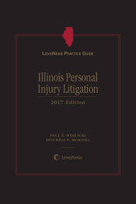 Title: LexisNexis Practice Guide: Illinois Personal Injury Litigation, Author: Paul E. Wojcicki