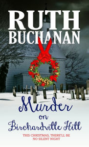 Title: Murder on Birchardville Hill: This Christmas, There'll be no Silent Night, Author: Ruth Buchanan