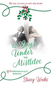 Title: 12 Days under the Mistletoe, Author: Stacey Weeks