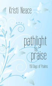 Title: Pathlight to Praise: 150 Days of Psalms, Author: Kristi Neace