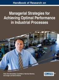 Title: Handbook of Research on Managerial Strategies for Achieving Optimal Performance in Industrial Processes, Author: Giner Alor-Hernández