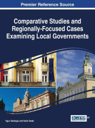 Title: Comparative Studies and Regionally-Focused Cases Examining Local Governments, Author: Ugur Sadioglu