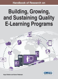 Title: Handbook of Research on Building, Growing, and Sustaining Quality E-Learning Programs, Author: Kaye Shelton