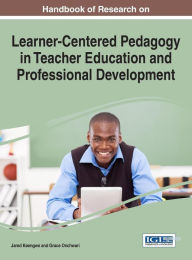 Title: Handbook of Research on Learner-Centered Pedagogy in Teacher Education and Professional Development, Author: Jared Keengwe