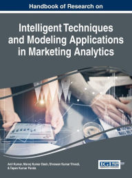 Title: Handbook of Research on Intelligent Techniques and Modeling Applications in Marketing Analytics, Author: Anil Kumar