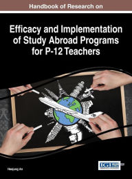 Title: Handbook of Research on Efficacy and Implementation of Study Abroad Programs for P-12 Teachers, Author: Heejung An