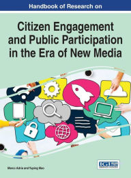 Title: Handbook of Research on Citizen Engagement and Public Participation in the Era of New Media, Author: Marco Adria