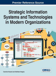 Title: Strategic Information Systems and Technologies in Modern Organizations, Author: Caroline Howard