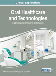 Title: Oral Healthcare and Technologies: Breakthroughs in Research and Practice, Author: Information Resources Management Association