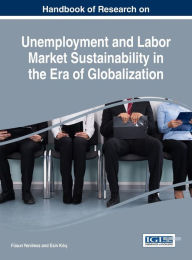 Title: Handbook of Research on Unemployment and Labor Market Sustainability in the Era of Globalization, Author: Fusun Yenilmez