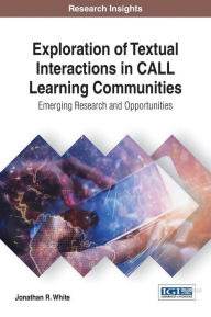 Title: Exploration of Textual Interactions in CALL Learning Communities: Emerging Research and Opportunities, Author: Jonathan R. White