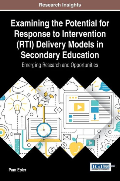 Examining the Potential for Response to Intervention (RTI) Delivery Models in Secondary Education: Emerging Research and Opportunities