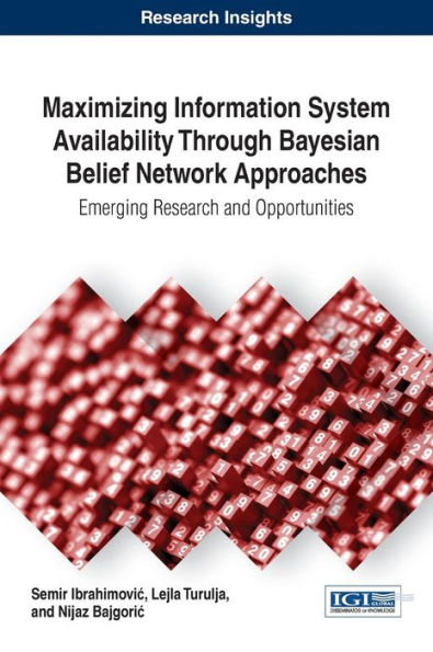 Maximizing Information System Availability Through Bayesian Belief Network Approaches: Emerging Research and Opportunities