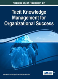 Title: Handbook of Research on Tacit Knowledge Management for Organizational Success, Author: Dhouha Jaziri-Bouagina