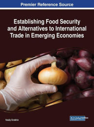 Title: Establishing Food Security and Alternatives to International Trade in Emerging Economies, Author: Vasily Erokhin